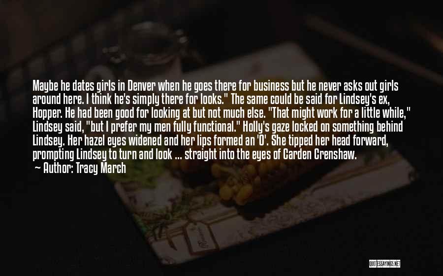 Tracy March Quotes: Maybe He Dates Girls In Denver When He Goes There For Business But He Never Asks Out Girls Around Here.