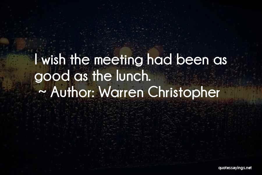 Warren Christopher Quotes: I Wish The Meeting Had Been As Good As The Lunch.