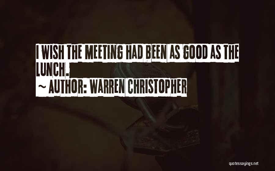 Warren Christopher Quotes: I Wish The Meeting Had Been As Good As The Lunch.