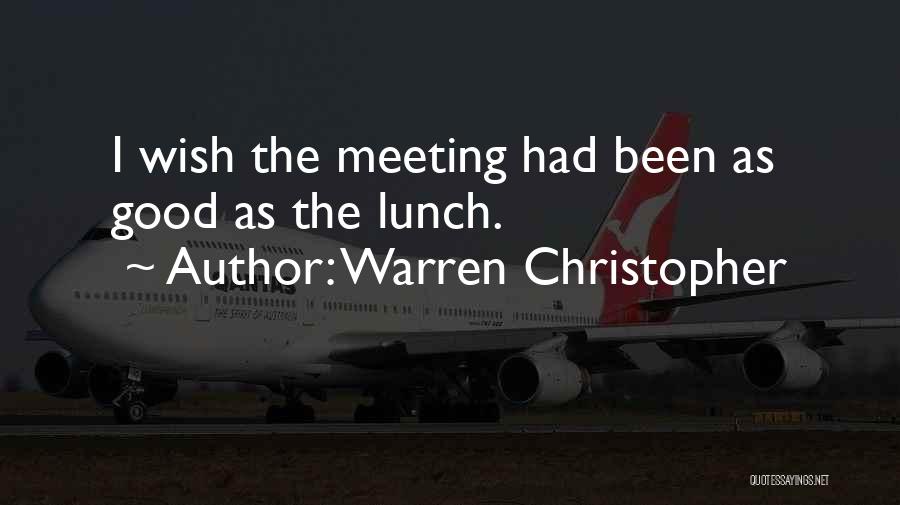 Warren Christopher Quotes: I Wish The Meeting Had Been As Good As The Lunch.