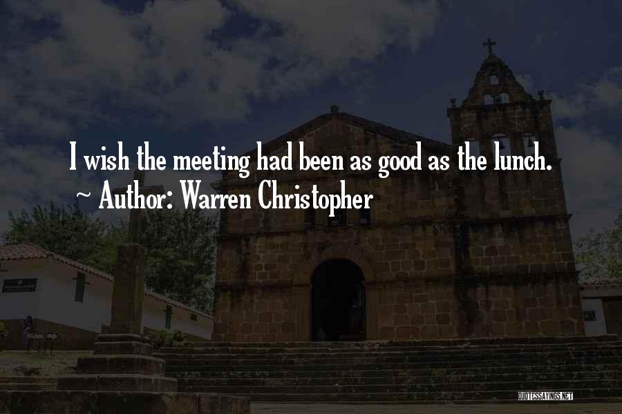 Warren Christopher Quotes: I Wish The Meeting Had Been As Good As The Lunch.