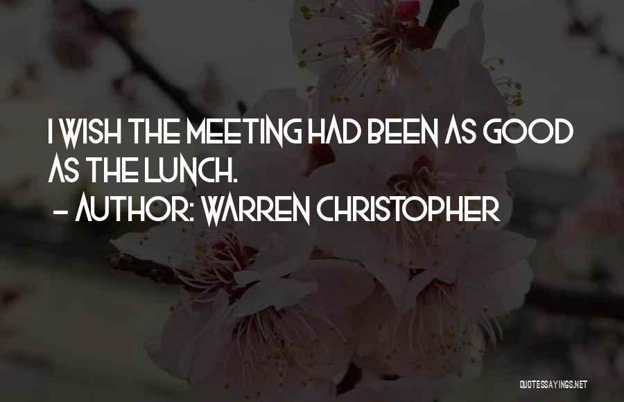 Warren Christopher Quotes: I Wish The Meeting Had Been As Good As The Lunch.