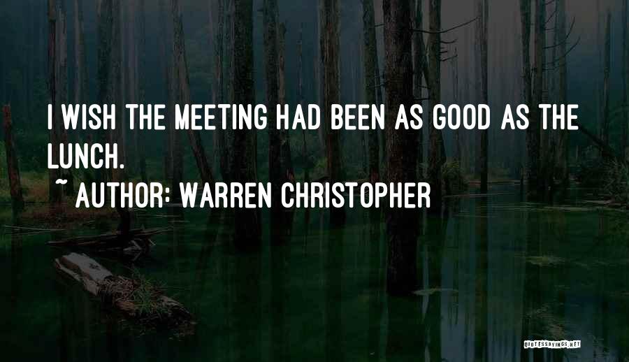 Warren Christopher Quotes: I Wish The Meeting Had Been As Good As The Lunch.