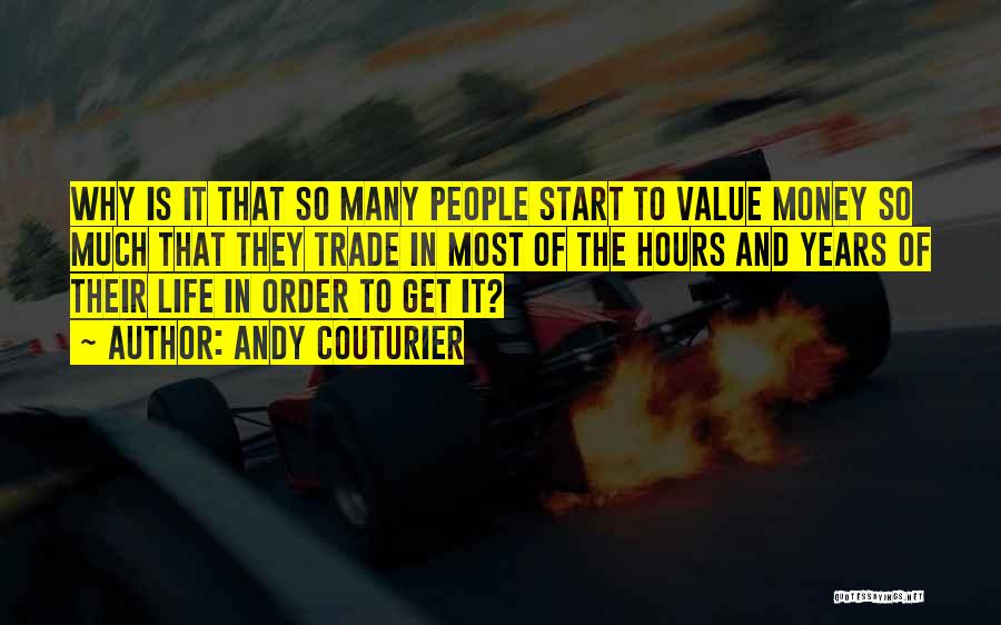 Andy Couturier Quotes: Why Is It That So Many People Start To Value Money So Much That They Trade In Most Of The
