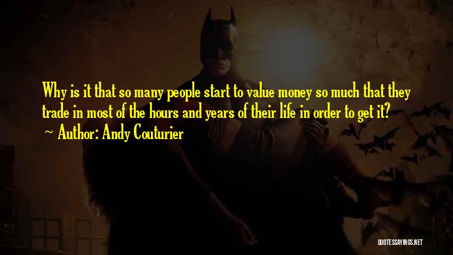 Andy Couturier Quotes: Why Is It That So Many People Start To Value Money So Much That They Trade In Most Of The
