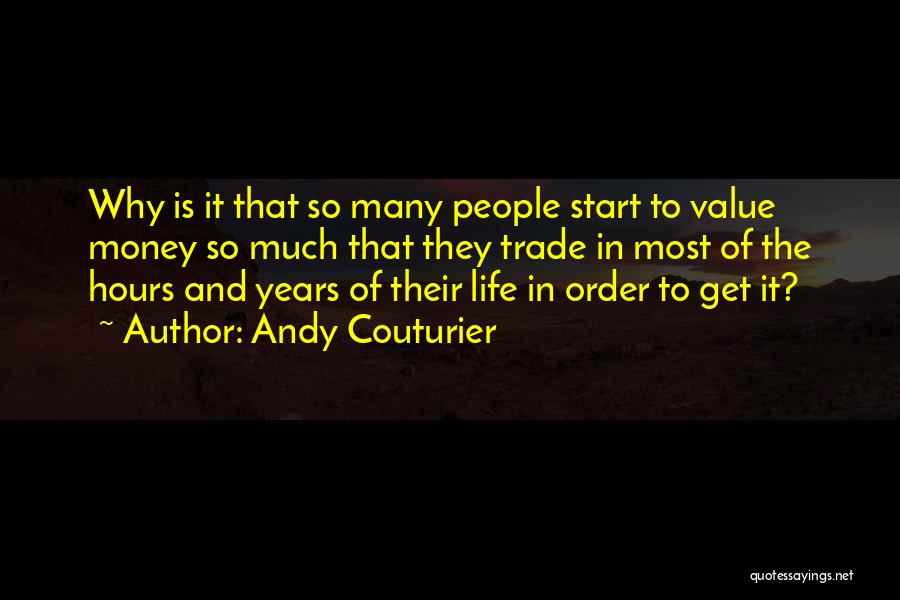 Andy Couturier Quotes: Why Is It That So Many People Start To Value Money So Much That They Trade In Most Of The