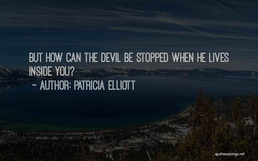 Patricia Elliott Quotes: But How Can The Devil Be Stopped When He Lives Inside You?