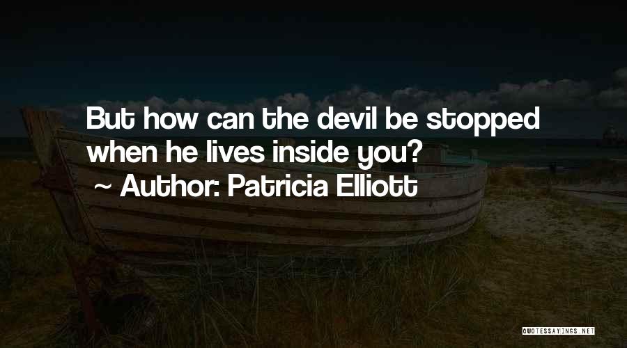 Patricia Elliott Quotes: But How Can The Devil Be Stopped When He Lives Inside You?
