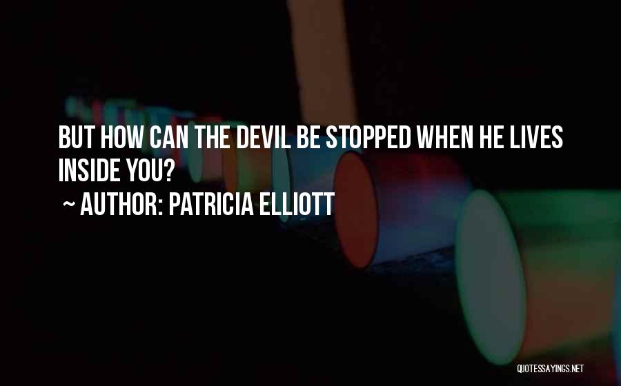 Patricia Elliott Quotes: But How Can The Devil Be Stopped When He Lives Inside You?