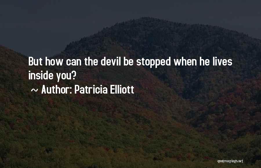 Patricia Elliott Quotes: But How Can The Devil Be Stopped When He Lives Inside You?
