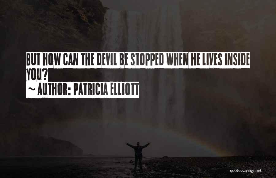 Patricia Elliott Quotes: But How Can The Devil Be Stopped When He Lives Inside You?