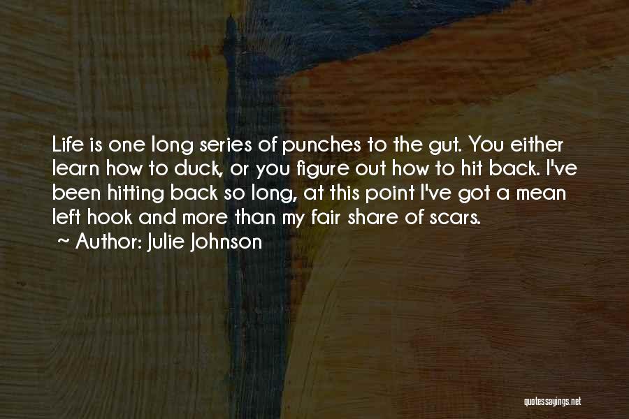 Julie Johnson Quotes: Life Is One Long Series Of Punches To The Gut. You Either Learn How To Duck, Or You Figure Out