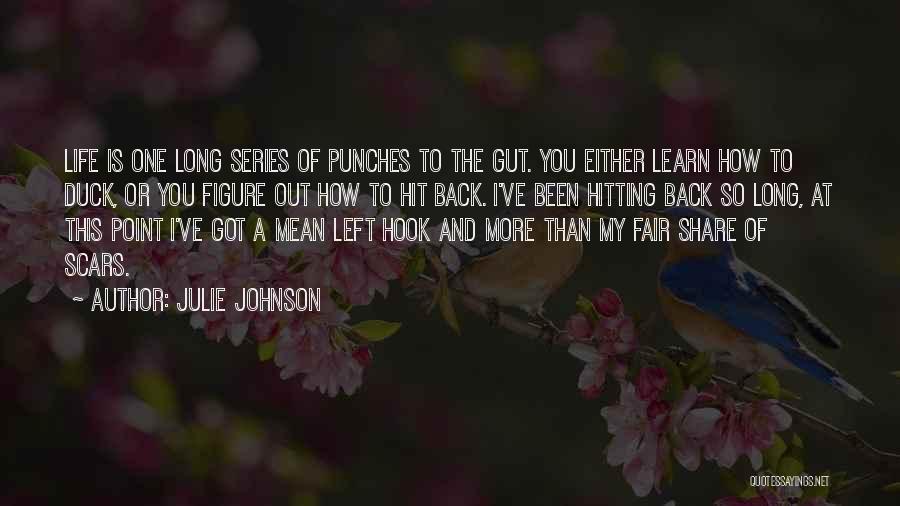 Julie Johnson Quotes: Life Is One Long Series Of Punches To The Gut. You Either Learn How To Duck, Or You Figure Out
