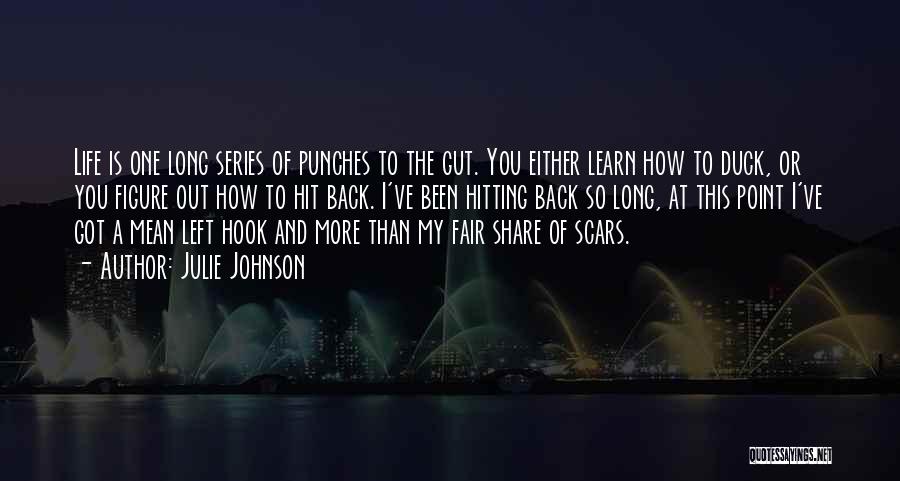 Julie Johnson Quotes: Life Is One Long Series Of Punches To The Gut. You Either Learn How To Duck, Or You Figure Out