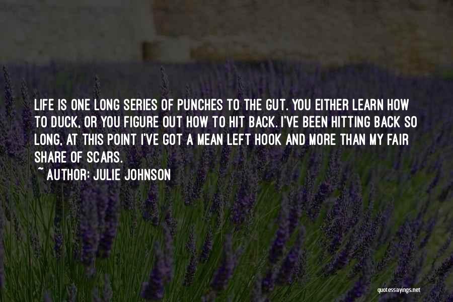 Julie Johnson Quotes: Life Is One Long Series Of Punches To The Gut. You Either Learn How To Duck, Or You Figure Out