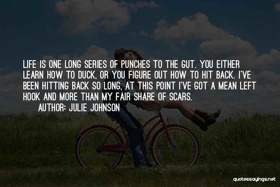 Julie Johnson Quotes: Life Is One Long Series Of Punches To The Gut. You Either Learn How To Duck, Or You Figure Out