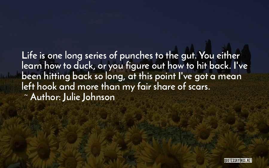 Julie Johnson Quotes: Life Is One Long Series Of Punches To The Gut. You Either Learn How To Duck, Or You Figure Out