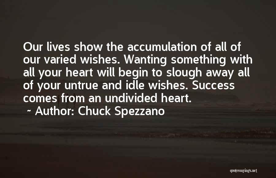 Chuck Spezzano Quotes: Our Lives Show The Accumulation Of All Of Our Varied Wishes. Wanting Something With All Your Heart Will Begin To