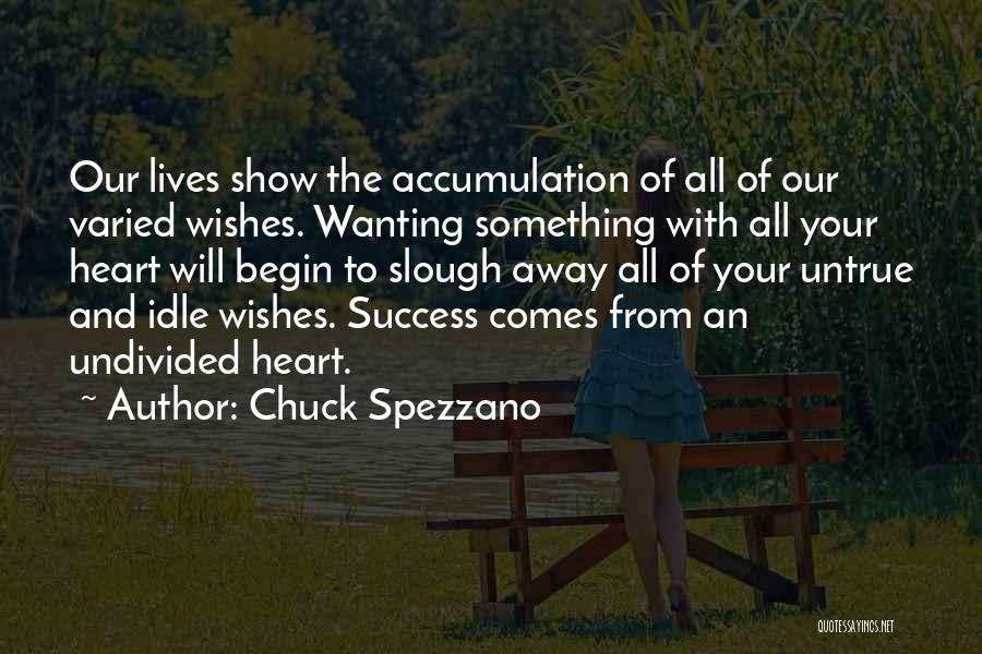Chuck Spezzano Quotes: Our Lives Show The Accumulation Of All Of Our Varied Wishes. Wanting Something With All Your Heart Will Begin To
