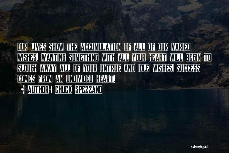 Chuck Spezzano Quotes: Our Lives Show The Accumulation Of All Of Our Varied Wishes. Wanting Something With All Your Heart Will Begin To