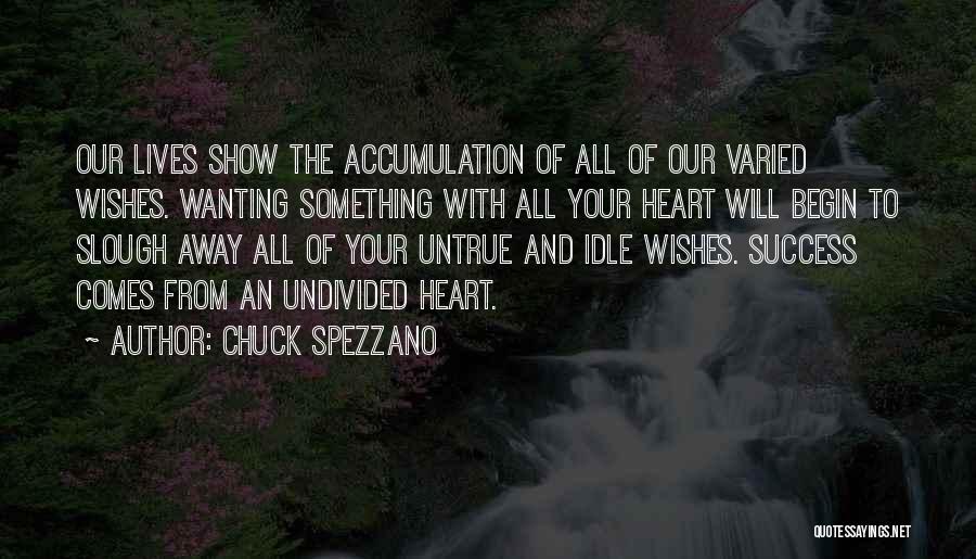 Chuck Spezzano Quotes: Our Lives Show The Accumulation Of All Of Our Varied Wishes. Wanting Something With All Your Heart Will Begin To