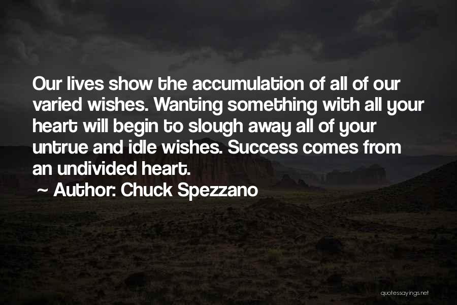 Chuck Spezzano Quotes: Our Lives Show The Accumulation Of All Of Our Varied Wishes. Wanting Something With All Your Heart Will Begin To