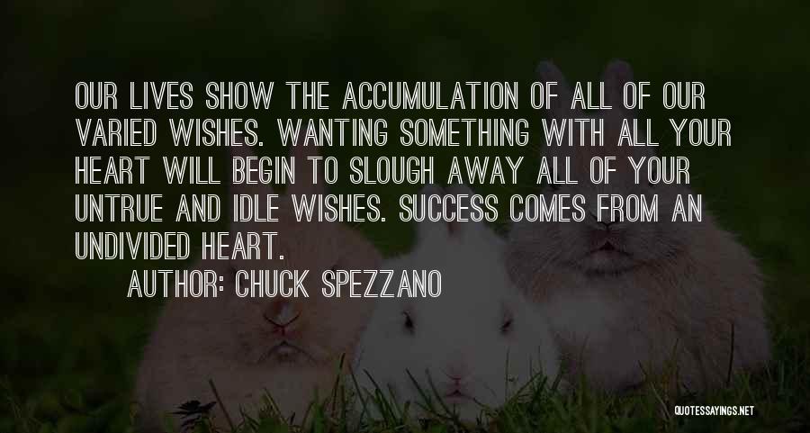 Chuck Spezzano Quotes: Our Lives Show The Accumulation Of All Of Our Varied Wishes. Wanting Something With All Your Heart Will Begin To