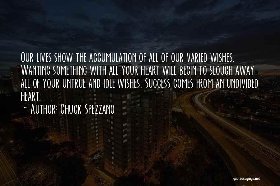 Chuck Spezzano Quotes: Our Lives Show The Accumulation Of All Of Our Varied Wishes. Wanting Something With All Your Heart Will Begin To