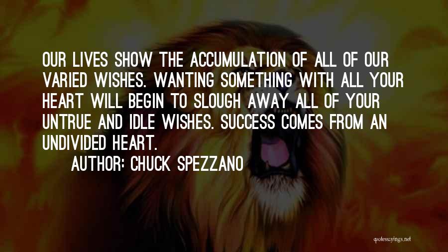 Chuck Spezzano Quotes: Our Lives Show The Accumulation Of All Of Our Varied Wishes. Wanting Something With All Your Heart Will Begin To