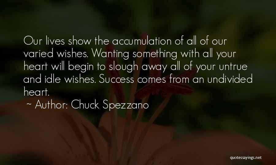 Chuck Spezzano Quotes: Our Lives Show The Accumulation Of All Of Our Varied Wishes. Wanting Something With All Your Heart Will Begin To