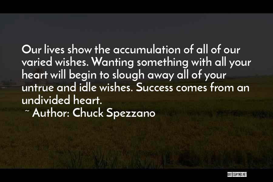 Chuck Spezzano Quotes: Our Lives Show The Accumulation Of All Of Our Varied Wishes. Wanting Something With All Your Heart Will Begin To