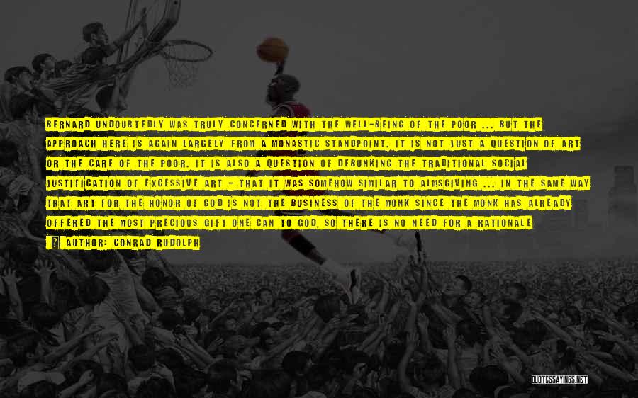 Conrad Rudolph Quotes: Bernard Undoubtedly Was Truly Concerned With The Well-being Of The Poor ... But The Approach Here Is Again Largely From