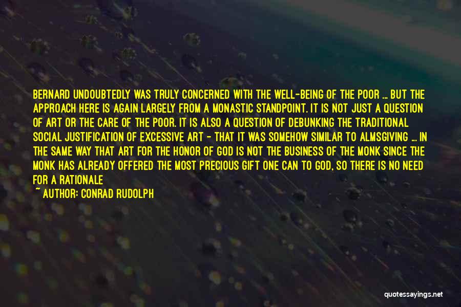 Conrad Rudolph Quotes: Bernard Undoubtedly Was Truly Concerned With The Well-being Of The Poor ... But The Approach Here Is Again Largely From