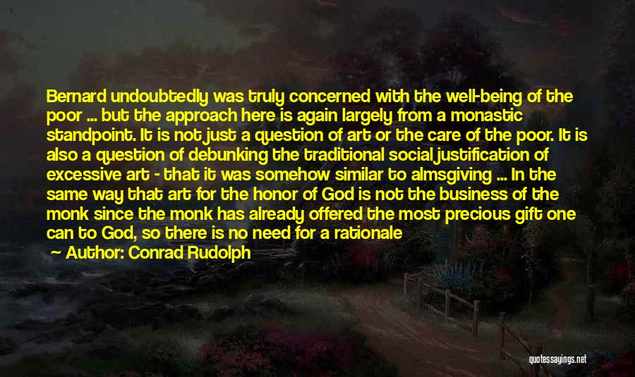 Conrad Rudolph Quotes: Bernard Undoubtedly Was Truly Concerned With The Well-being Of The Poor ... But The Approach Here Is Again Largely From