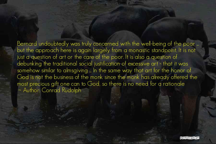 Conrad Rudolph Quotes: Bernard Undoubtedly Was Truly Concerned With The Well-being Of The Poor ... But The Approach Here Is Again Largely From