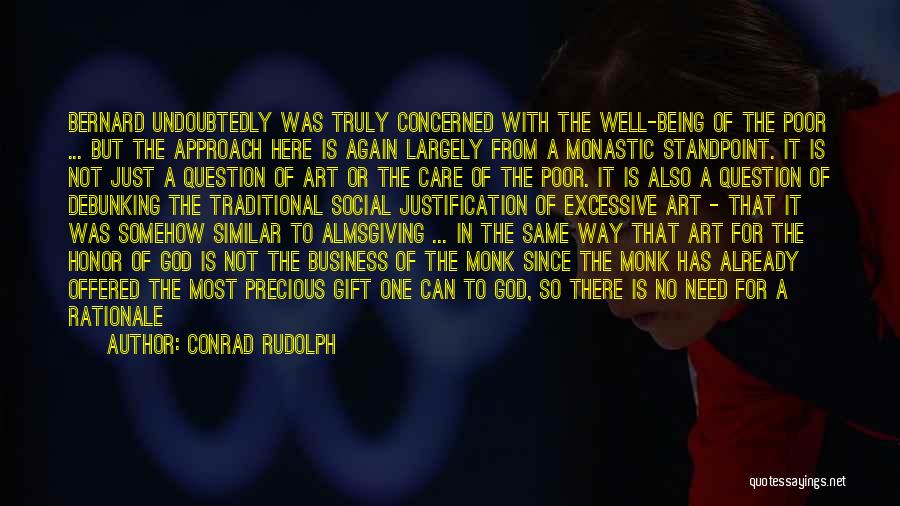 Conrad Rudolph Quotes: Bernard Undoubtedly Was Truly Concerned With The Well-being Of The Poor ... But The Approach Here Is Again Largely From