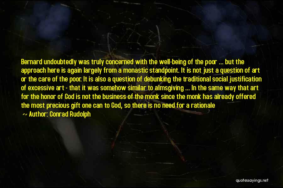 Conrad Rudolph Quotes: Bernard Undoubtedly Was Truly Concerned With The Well-being Of The Poor ... But The Approach Here Is Again Largely From