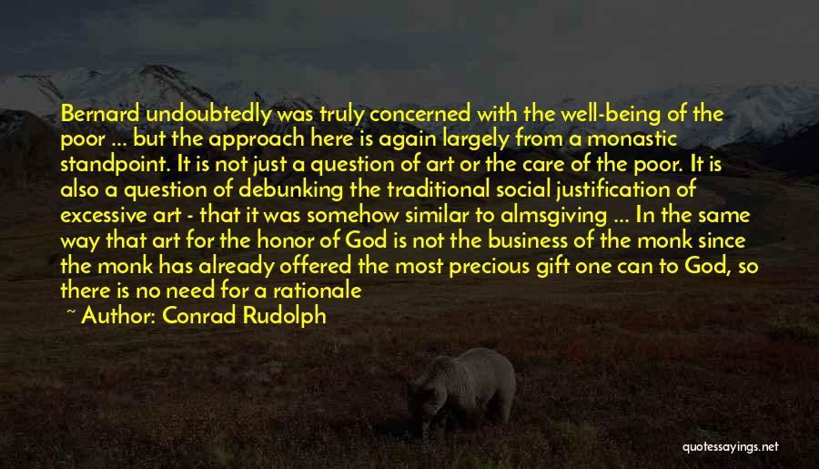 Conrad Rudolph Quotes: Bernard Undoubtedly Was Truly Concerned With The Well-being Of The Poor ... But The Approach Here Is Again Largely From