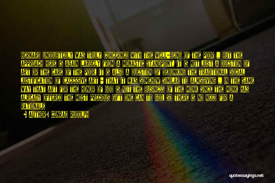 Conrad Rudolph Quotes: Bernard Undoubtedly Was Truly Concerned With The Well-being Of The Poor ... But The Approach Here Is Again Largely From
