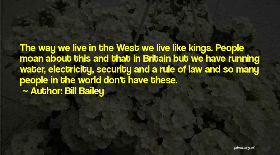 Bill Bailey Quotes: The Way We Live In The West We Live Like Kings. People Moan About This And That In Britain But