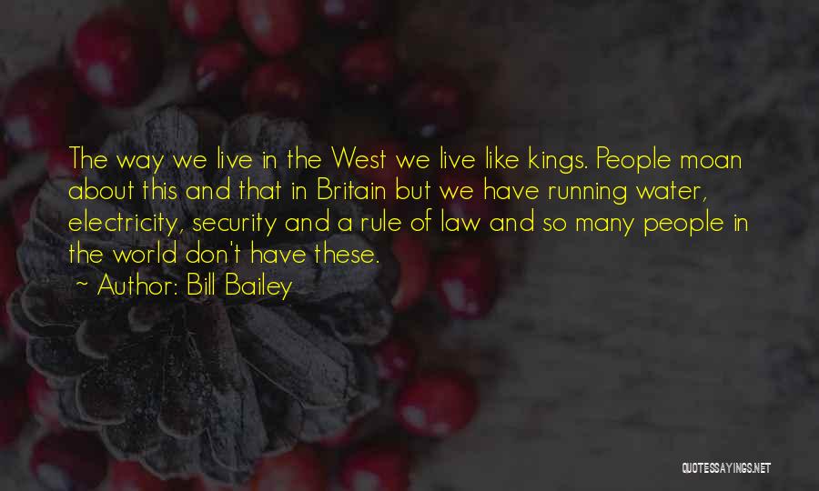 Bill Bailey Quotes: The Way We Live In The West We Live Like Kings. People Moan About This And That In Britain But