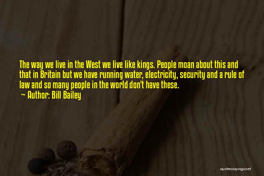 Bill Bailey Quotes: The Way We Live In The West We Live Like Kings. People Moan About This And That In Britain But