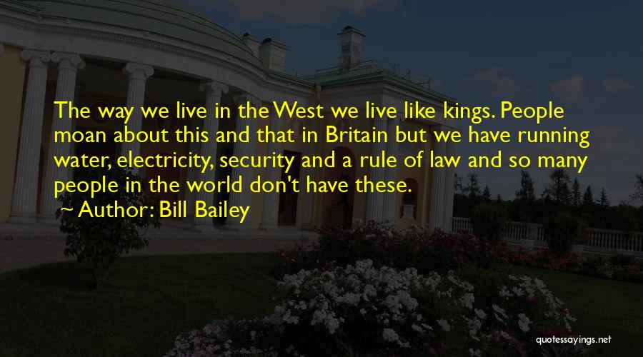 Bill Bailey Quotes: The Way We Live In The West We Live Like Kings. People Moan About This And That In Britain But