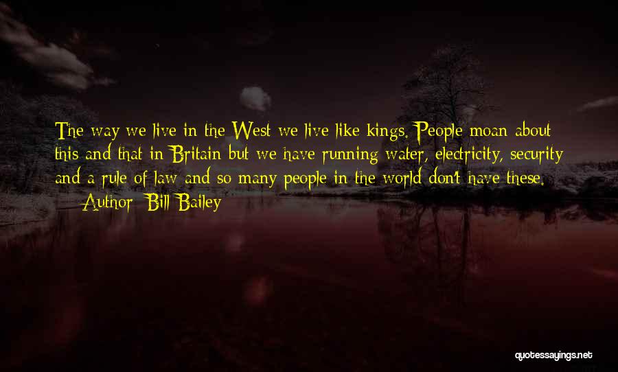 Bill Bailey Quotes: The Way We Live In The West We Live Like Kings. People Moan About This And That In Britain But