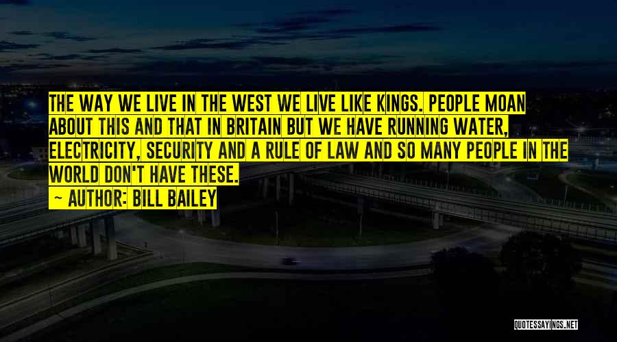Bill Bailey Quotes: The Way We Live In The West We Live Like Kings. People Moan About This And That In Britain But