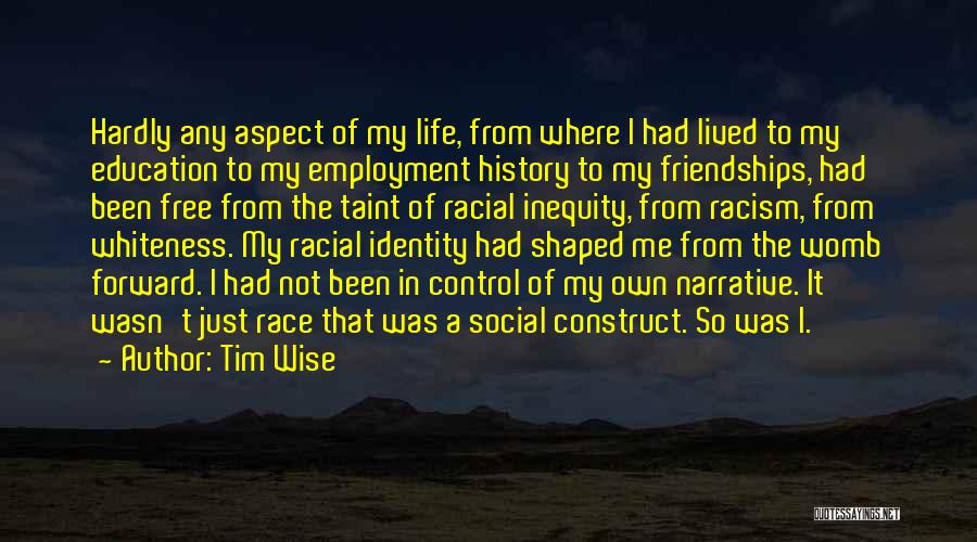 Tim Wise Quotes: Hardly Any Aspect Of My Life, From Where I Had Lived To My Education To My Employment History To My