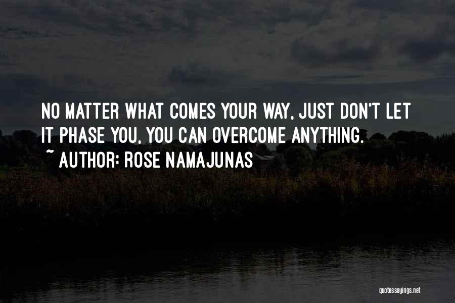 Rose Namajunas Quotes: No Matter What Comes Your Way, Just Don't Let It Phase You, You Can Overcome Anything.