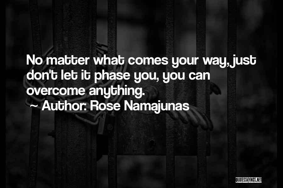 Rose Namajunas Quotes: No Matter What Comes Your Way, Just Don't Let It Phase You, You Can Overcome Anything.