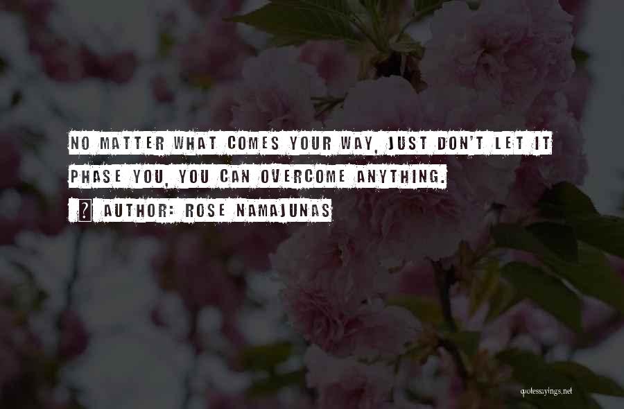 Rose Namajunas Quotes: No Matter What Comes Your Way, Just Don't Let It Phase You, You Can Overcome Anything.