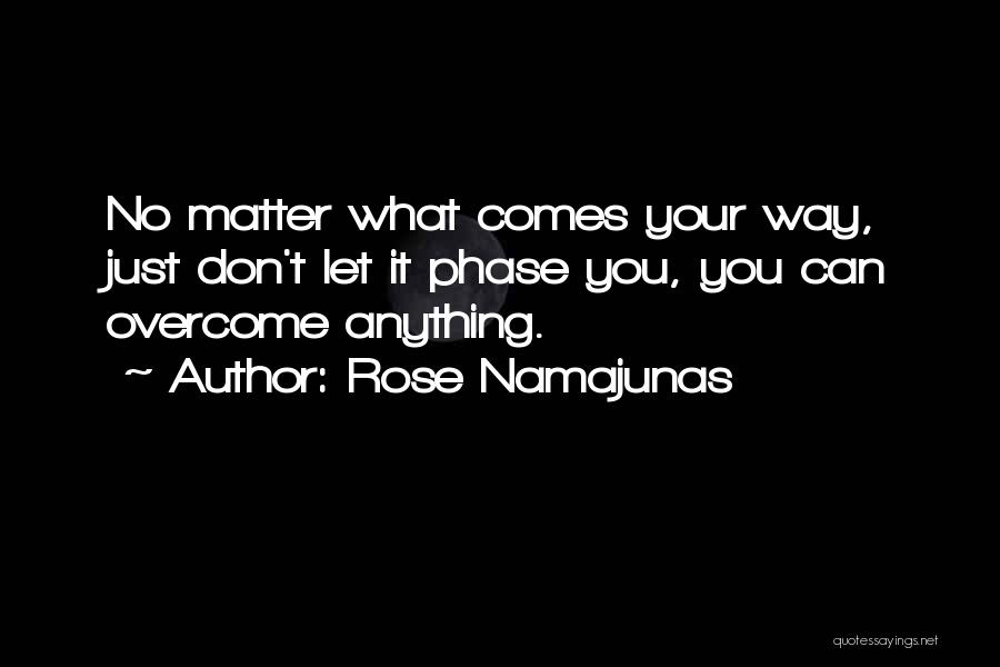 Rose Namajunas Quotes: No Matter What Comes Your Way, Just Don't Let It Phase You, You Can Overcome Anything.